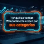 Por qué las tiendas WooCommerce crecen por sus categorías